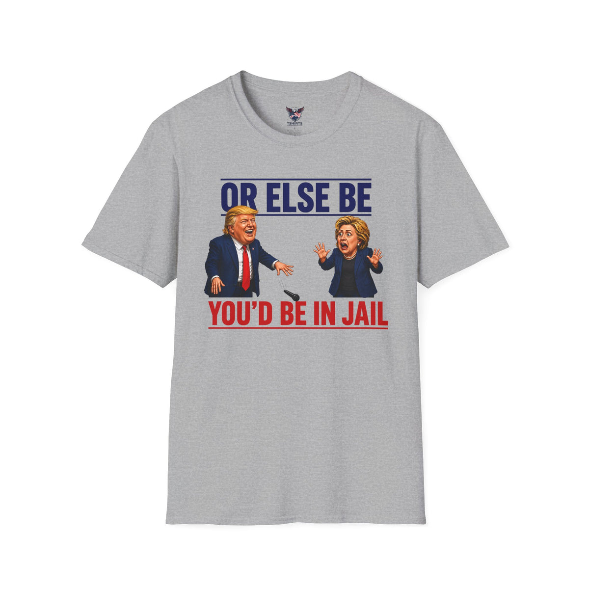 Men's / Unisex Graphic Tee: Trump & Clinton Debate Parody Shirt - "Or Else You'd Be In Jail" Political Satire T-Shirt - 100% Cotton
