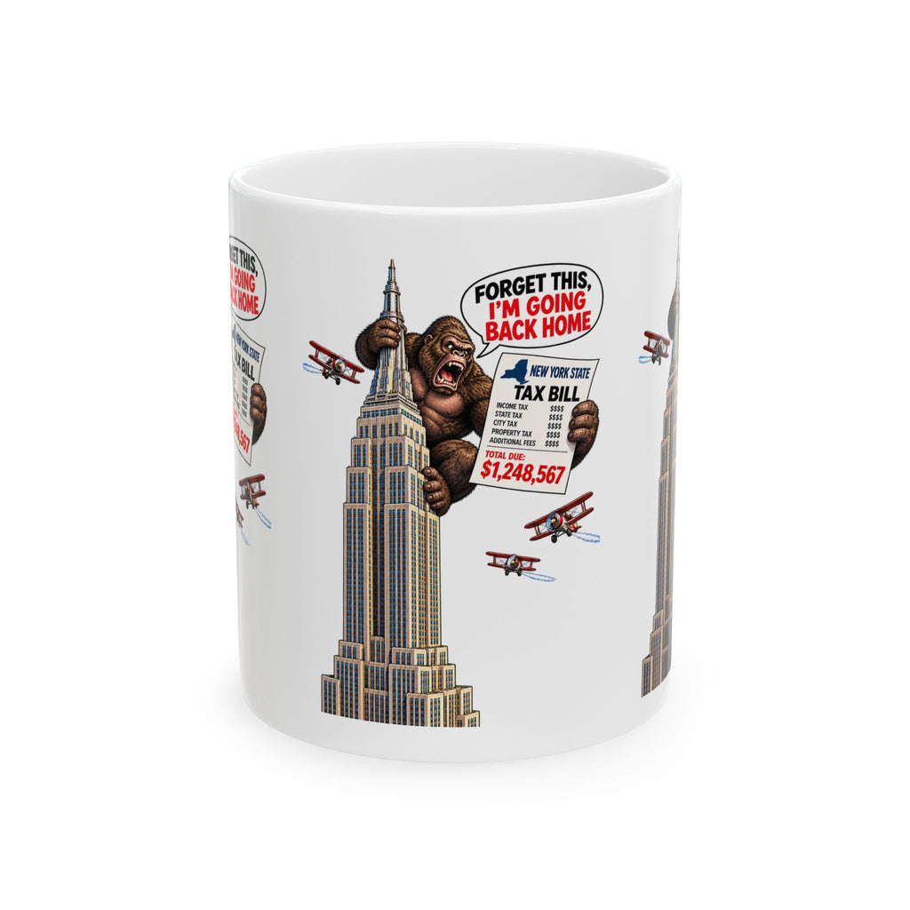 Funny King Kong Empire State Building Mug — “Forget This, I’m Going Back Home” Tax Bill Design (11oz, 15oz)