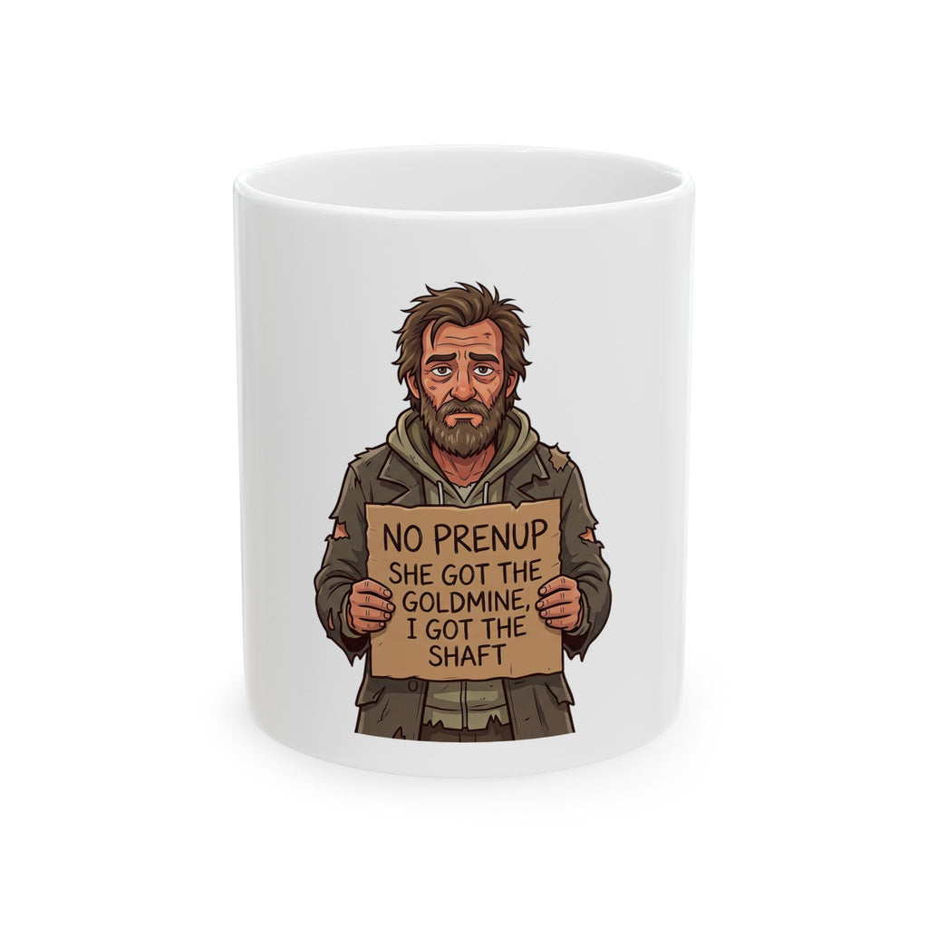 Funny Homeless Guy Mug — "No Prenup She Got the Goldmine I Got the Shaft" Ceramic Coffee Cup