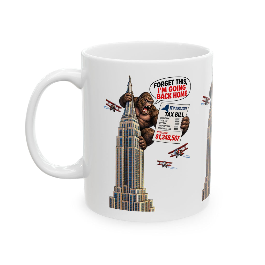 Funny King Kong Empire State Building Mug — “Forget This, I’m Going Back Home” Tax Bill Design (11oz, 15oz)